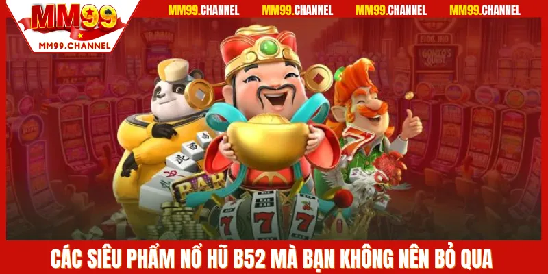 Các siêu phẩm nổi bật tại sảnh B52 slot game