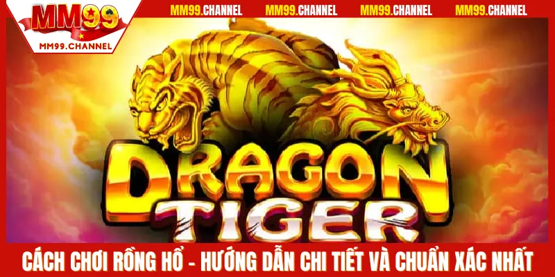 Cách chơi rồng hổ tại MM99