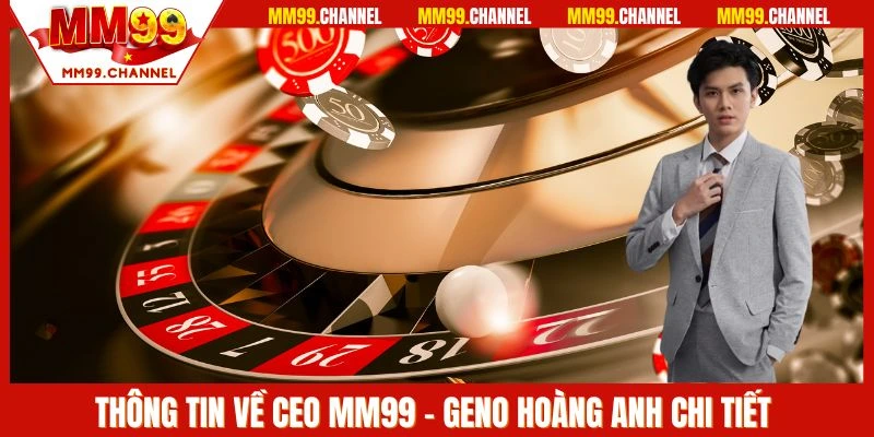 Giới thiệu cơ bản về CEO MM99 - Geno Hoàng Anh