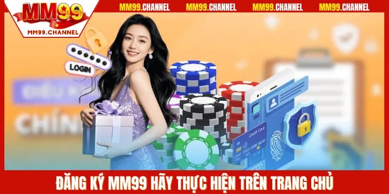 Đăng ký MM99 hãy thực hiện trên trang chủ