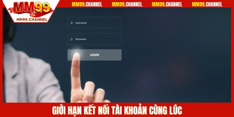 Giới hạn kết nối tài khoản cùng lúc
