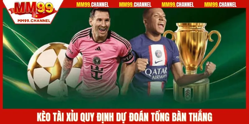 Kèo tài xỉu quy định dự đoán tổng bàn thắng