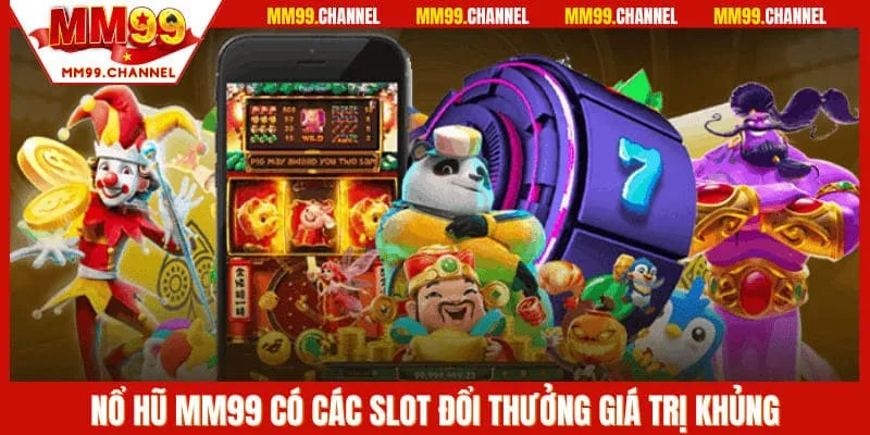 Nổ hũ MM99 có các slot đổi thưởng giá trị khủng