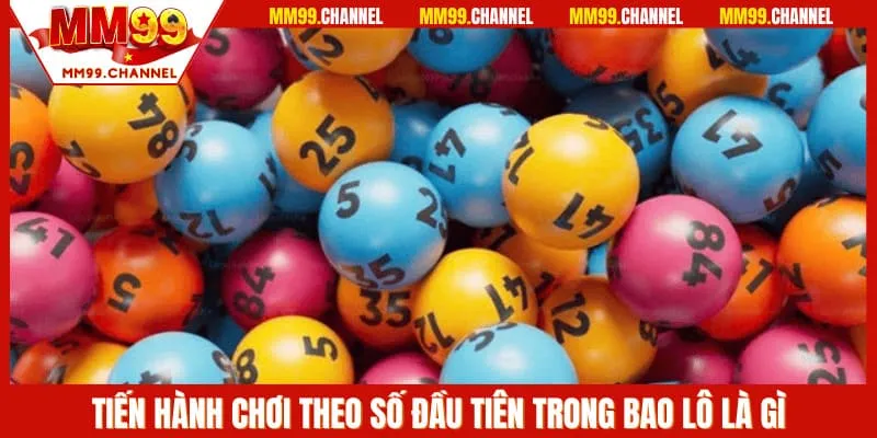 Tiến hành chơi theo số đầu tiên trong bao lô là gì